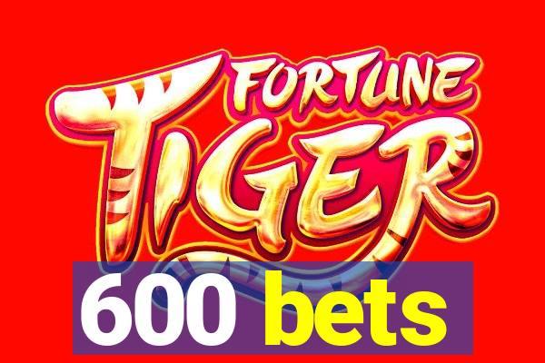 600 bets